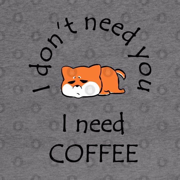 I Don't Need You I Need Coffee Cute Corgi Black by ebayson74@gmail.com